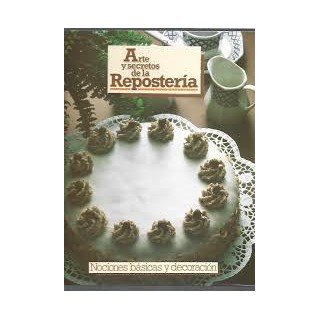 ARTE Y SECRETOS DE LA REPOSTERIA. NOCIONES BÁSICAS  Y DECORACIÓN.